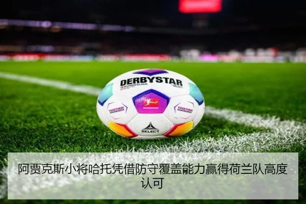阿贾克斯小将哈托凭借防守覆盖能力赢得荷兰队高度认可